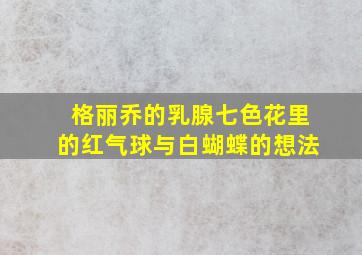 格丽乔的乳腺七色花里的红气球与白蝴蝶的想法