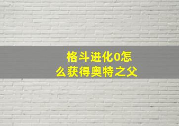 格斗进化0怎么获得奥特之父