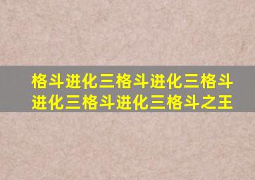 格斗进化三格斗进化三格斗进化三格斗进化三格斗之王