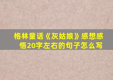 格林童话《灰姑娘》感想感悟20字左右的句子怎么写