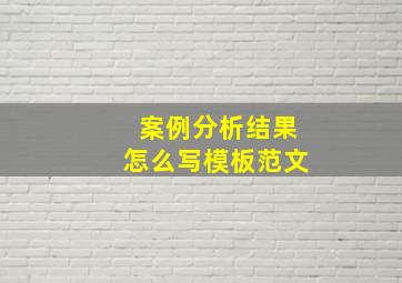 案例分析结果怎么写模板范文