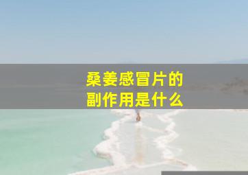 桑姜感冒片的副作用是什么