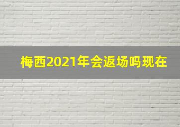 梅西2021年会返场吗现在