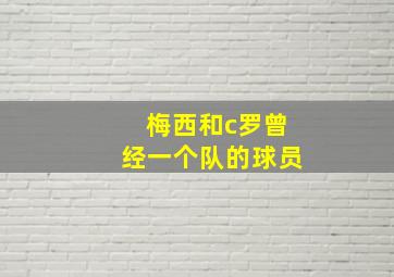 梅西和c罗曾经一个队的球员