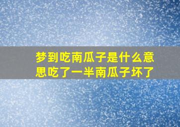 梦到吃南瓜子是什么意思吃了一半南瓜子坏了