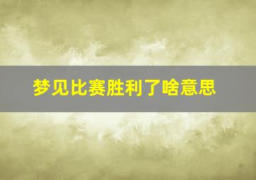 梦见比赛胜利了啥意思