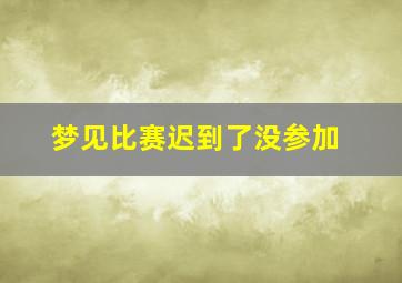 梦见比赛迟到了没参加