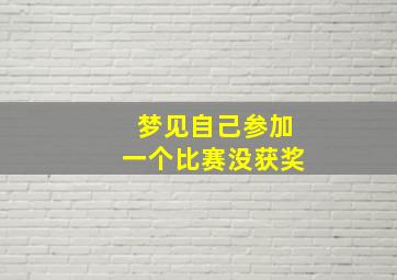 梦见自己参加一个比赛没获奖