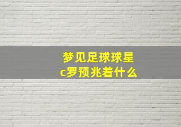 梦见足球球星c罗预兆着什么