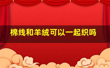 棉线和羊绒可以一起织吗