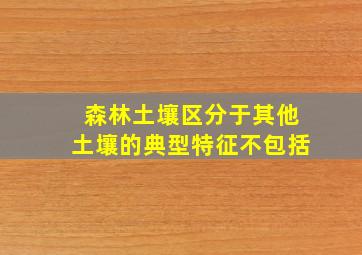 森林土壤区分于其他土壤的典型特征不包括