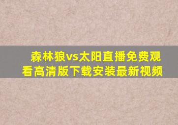 森林狼vs太阳直播免费观看高清版下载安装最新视频