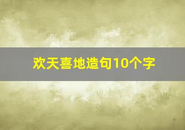 欢天喜地造句10个字