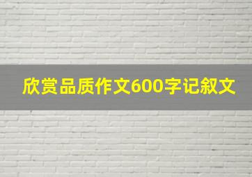 欣赏品质作文600字记叙文