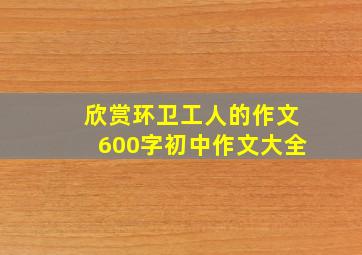 欣赏环卫工人的作文600字初中作文大全