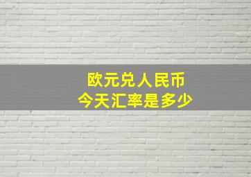 欧元兑人民币今天汇率是多少