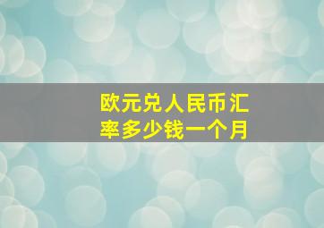 欧元兑人民币汇率多少钱一个月