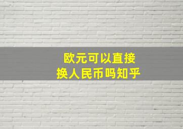 欧元可以直接换人民币吗知乎