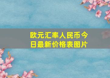 欧元汇率人民币今日最新价格表图片