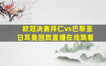 欧冠决赛拜仁vs巴黎圣日耳曼回放直播在线观看