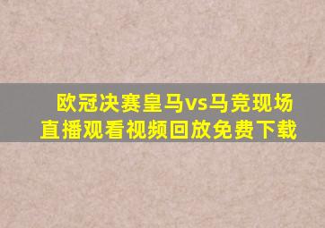 欧冠决赛皇马vs马竞现场直播观看视频回放免费下载