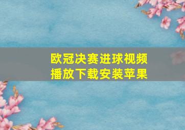 欧冠决赛进球视频播放下载安装苹果