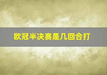 欧冠半决赛是几回合打