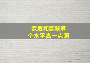 欧冠和欧联哪个水平高一点啊