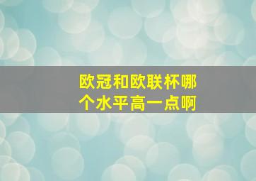 欧冠和欧联杯哪个水平高一点啊