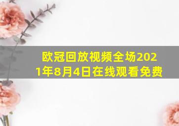 欧冠回放视频全场2021年8月4日在线观看免费