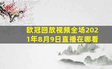 欧冠回放视频全场2021年8月9日直播在哪看