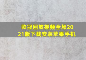 欧冠回放视频全场2021版下载安装苹果手机