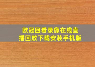 欧冠回看录像在线直播回放下载安装手机版