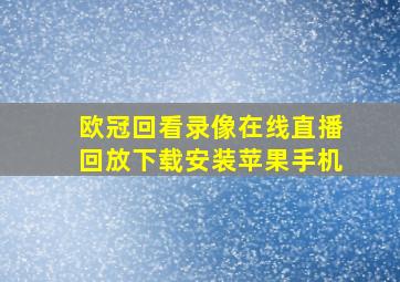 欧冠回看录像在线直播回放下载安装苹果手机