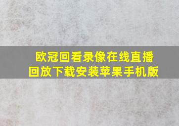 欧冠回看录像在线直播回放下载安装苹果手机版