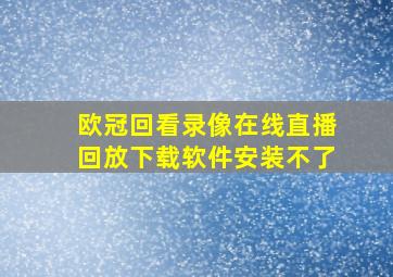 欧冠回看录像在线直播回放下载软件安装不了