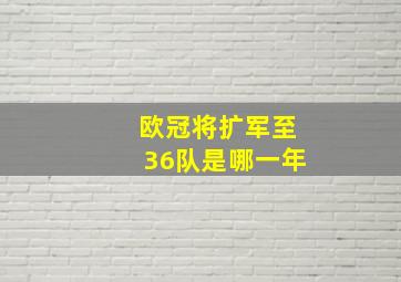 欧冠将扩军至36队是哪一年