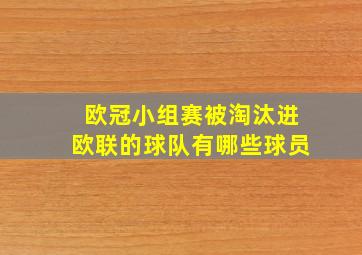 欧冠小组赛被淘汰进欧联的球队有哪些球员