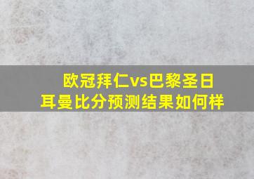 欧冠拜仁vs巴黎圣日耳曼比分预测结果如何样