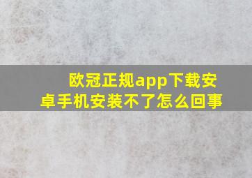 欧冠正规app下载安卓手机安装不了怎么回事