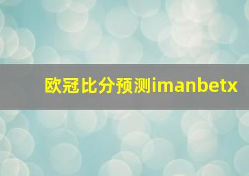 欧冠比分预测imanbetx