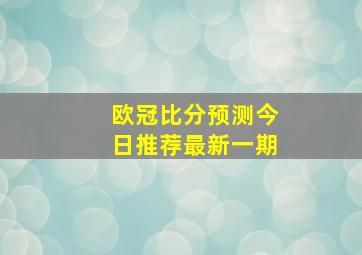 欧冠比分预测今日推荐最新一期