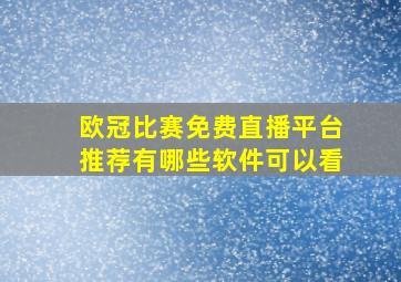 欧冠比赛免费直播平台推荐有哪些软件可以看