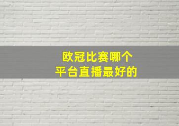 欧冠比赛哪个平台直播最好的