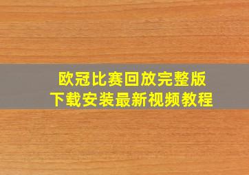 欧冠比赛回放完整版下载安装最新视频教程