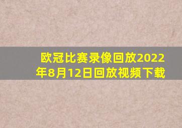 欧冠比赛录像回放2022年8月12日回放视频下载