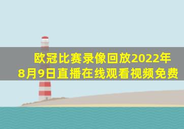 欧冠比赛录像回放2022年8月9日直播在线观看视频免费