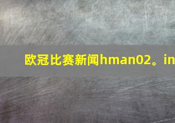 欧冠比赛新闻hman02。in