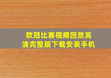 欧冠比赛视频回放高清完整版下载安装手机