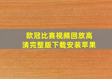 欧冠比赛视频回放高清完整版下载安装苹果